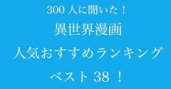 異世界漫画人気ランキングベスト38！ 第1位に輝いたのは、劇場版アニメにもなった大人気のあの作品