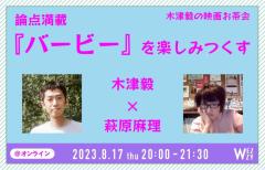 【8月17日（木）】木津毅の映画お茶会論点満載『バービー』を楽しみつくすゲスト・萩原麻理さん