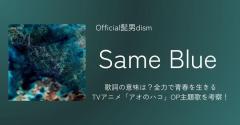 Official髭男dism「Same Blue」歌詞の意味は？全力で青春を生きるTVアニメ「アオのハコ」OP主題歌を考察！