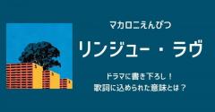 マカロニえんぴつ「リンジュー・ラヴ」をドラマに書き下ろし！歌詞に込められた意味とは？